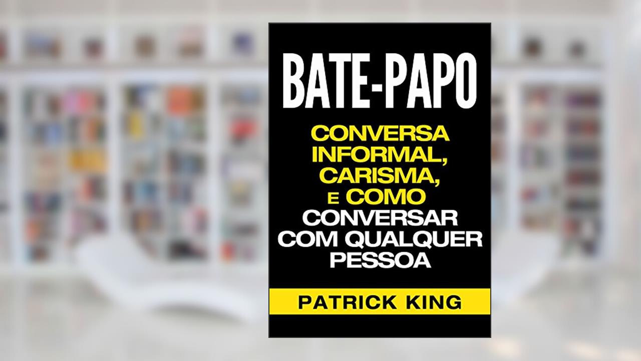 Capa de BATE-PAPO: Conversa Informal, Carisma e Como Conversar Com Qualquer Pessoa (As Habilidades de Comunicação & Habilidades Interpessoais para o Sucesso), do autor Patrick King