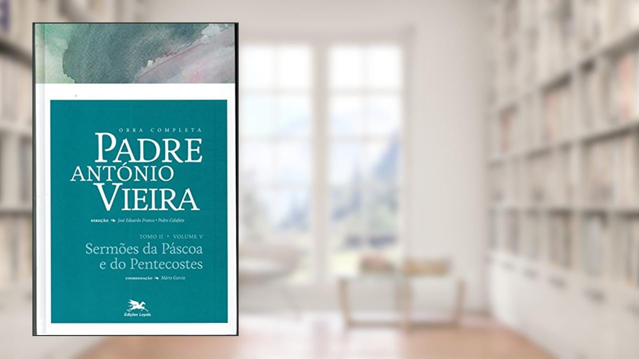Capa de Obra completa Padre António Vieira - Tomo II - Volume V: Tomo II - Volume V: Sermões da Páscoa e do Pentecostes: 10, do autor António Vieira