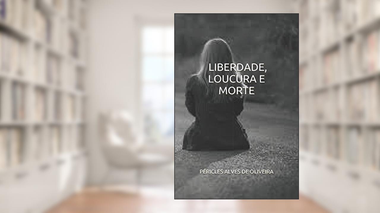 Capa de LIBERDADE, LOUCURA E MORTE (1) (Portuguese Edition), do autor PÉRICLES ALVES DE OLIVEIRA