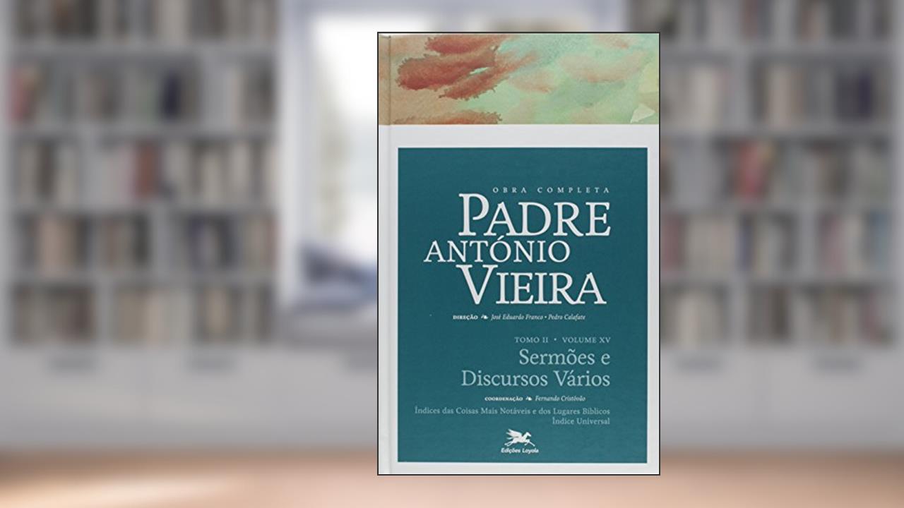 Capa de Obra completa Padre António Vieira - Tomo II - Volume XV: Tomo II - Volume XV: Sermões e discursos vários: 20, do autor António Vieira