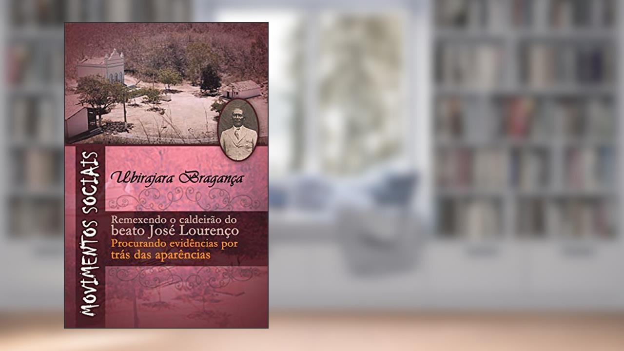 Capa de Movimentos sociais: Remexendo o caldeirão do beato José Lourenço: procurando evidências por trás das aparências, do autor Ubirajara Sampaio Bragança