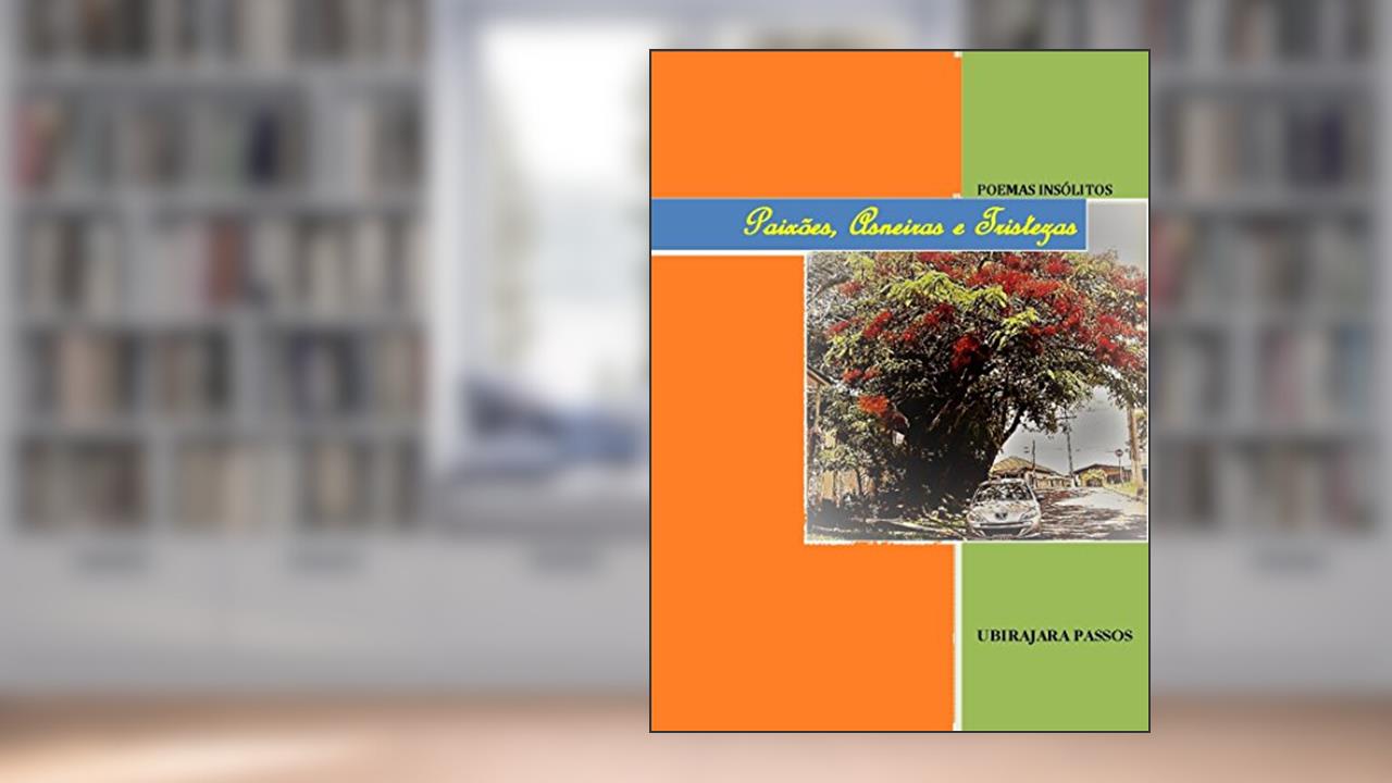 Capa de Paixões, Asneiras e Tristezas: POEMAS INSÓLITOS, do autor Ubirajara Passos