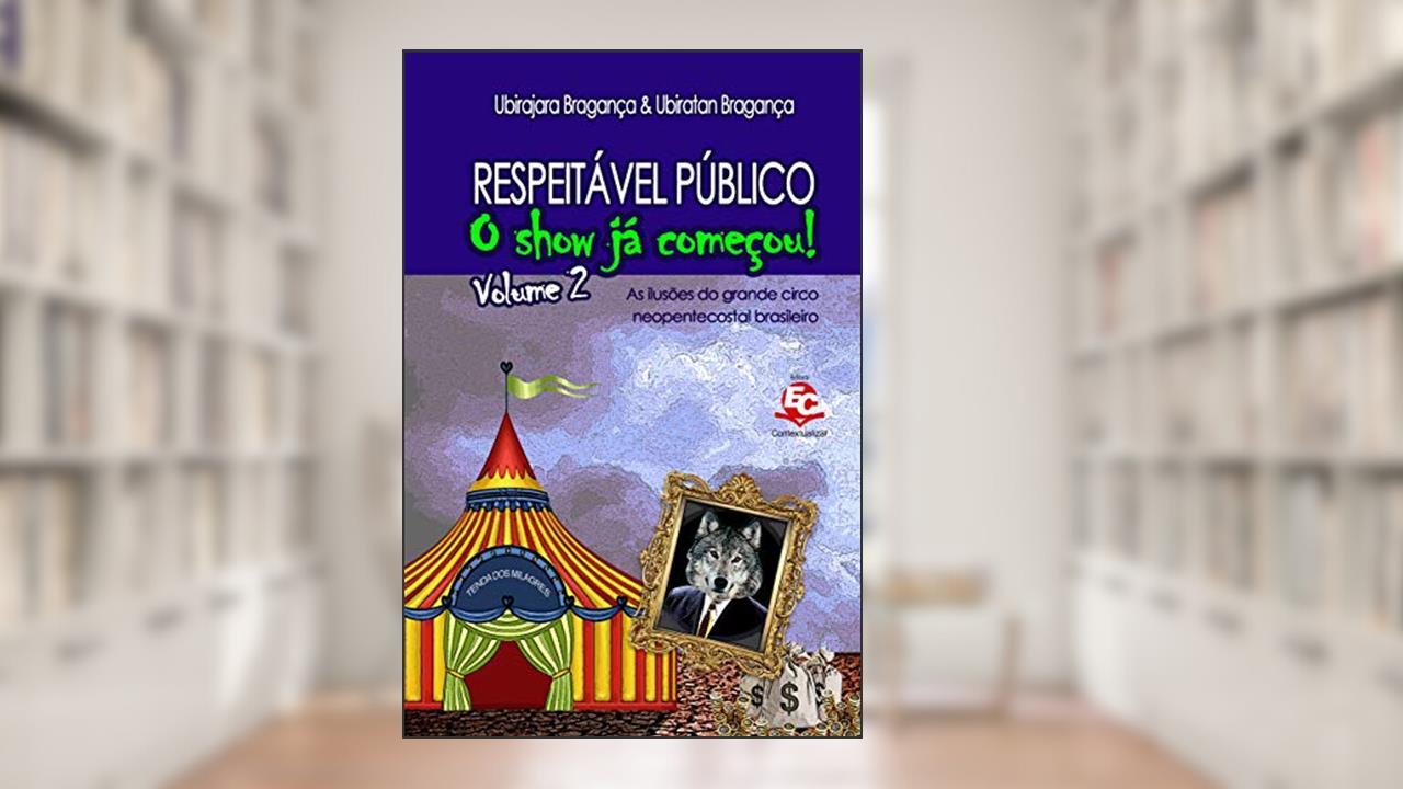 Capa de Respeitável Público: O show já começou [Volume 2]: As ilusões do grande circo neopentecostal brasileiro, do autor Ubirajara Sampaio Bragança; Ubiratan Sampaio Bragança