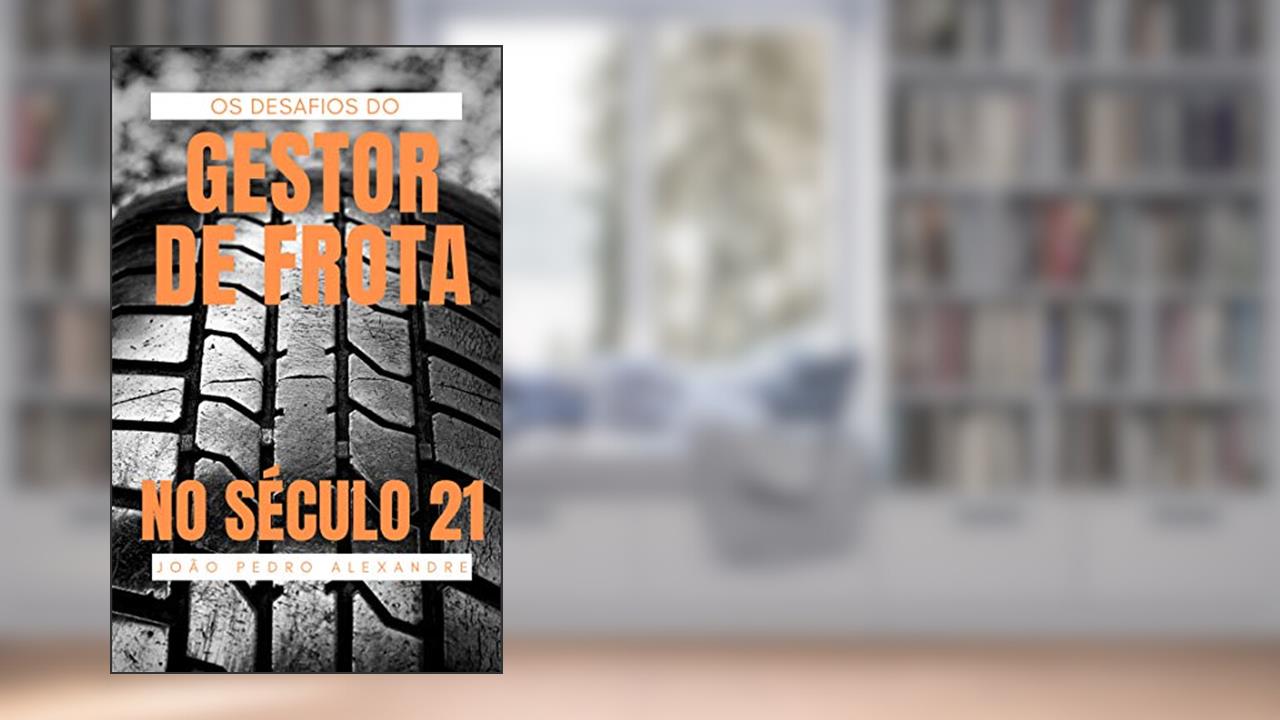 Capa de Os desafios do Gestor de Frota no Século 21: descubra como superá-los e se tornar uma referência no mercado, do autor João Pedro Alexandre