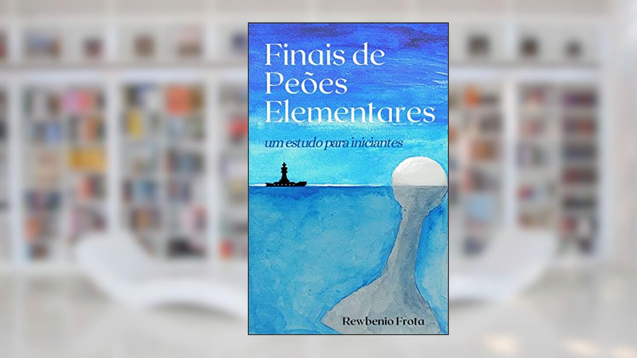 Capa de Finais de Peões Elementares: um estudo para iniciantes, do autor Rewbenio Araújo Frota