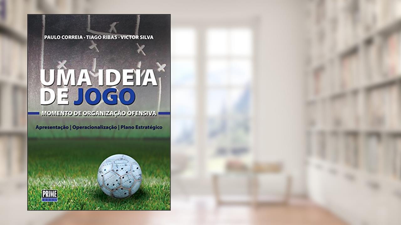 Capa de Uma Ideia de Jogo: Momento de Organização Ofensiva, do autor Paulo Correia; Tiago Ribas; Victor Silva