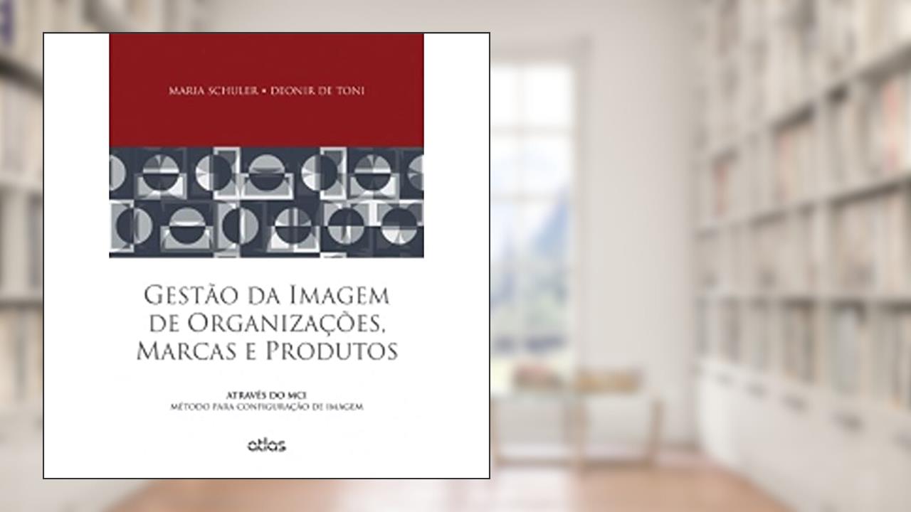 Capa de Gestão Da Imagem De Organizações, Marcas E Produtos: Método Para Configuração De Imagem: Através do MCI - Método Para Configuração de Imagem, do autor Maria Schuler; deonir de Toni