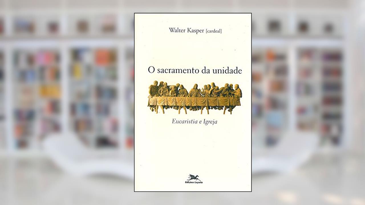 Capa de O sacramento da unidade: Eucaristia e Igreja, do autor Walter Kasper