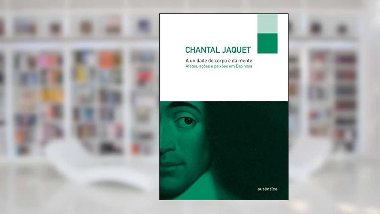 Capa de A unidade do corpo e da mente: Afetos, ações e paixões em Espinosa, do autor Chantal Jaquet