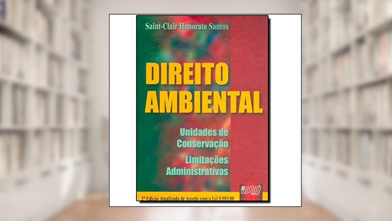 Capa de Direito Ambiental - Unidades de Conservação - Limitações Administrativas - Atualizada de Acordo com a Lei 9.985/00, do autor Saint-Clair Honorato Santos