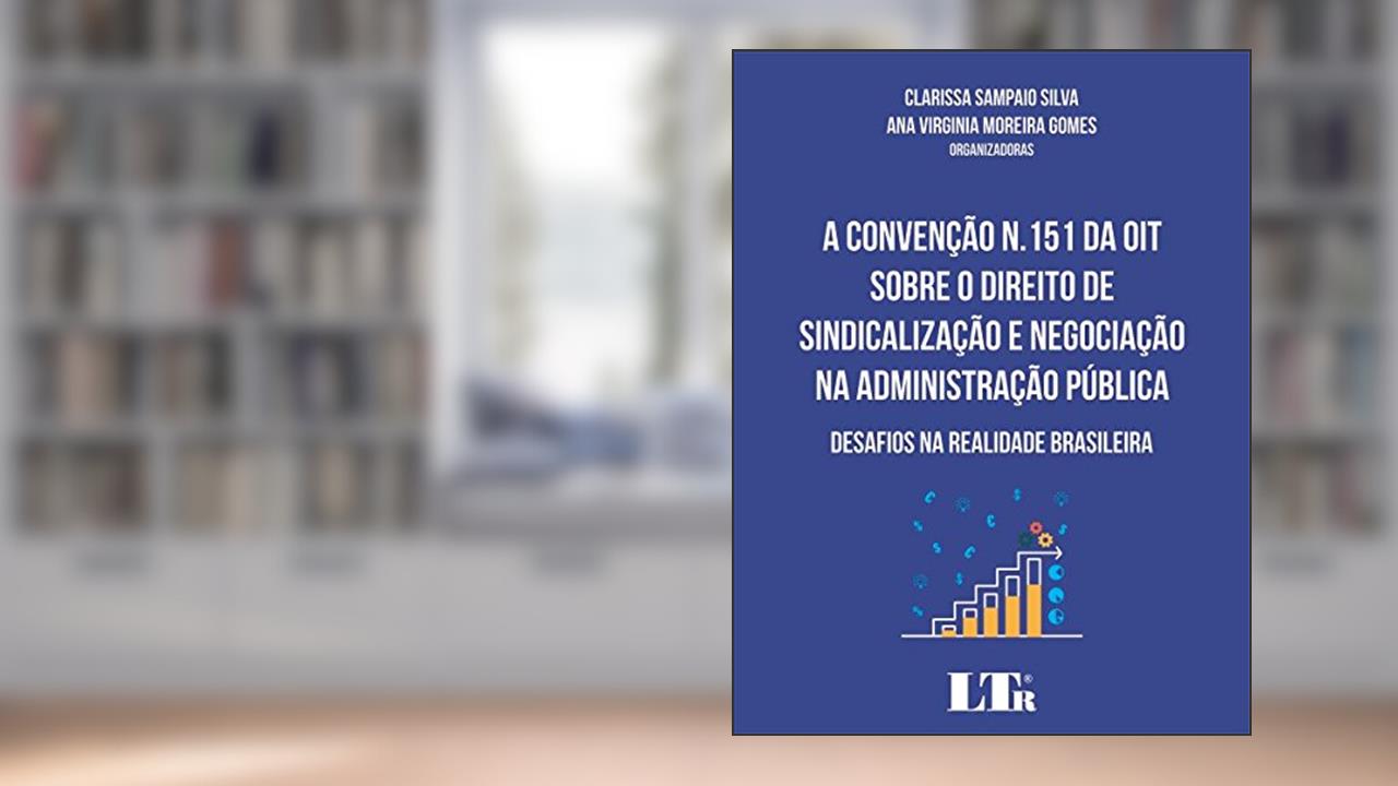 Capa de A Convenção N.151 da OIT Sobre o Direito de Sindicalização e Negociação na Administração Pública, do autor Clarissa Sampaio Silva; Ana Virginia Moreira. Gomes