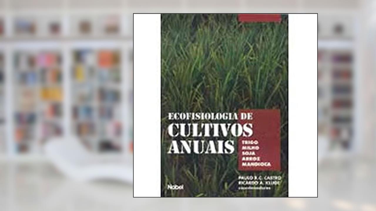 Capa de Ecofisiologia de Cultivos Anuais. Trigo, Milho, Soja, Arroz, Mandioca, do autor Paulo R.C. Castro