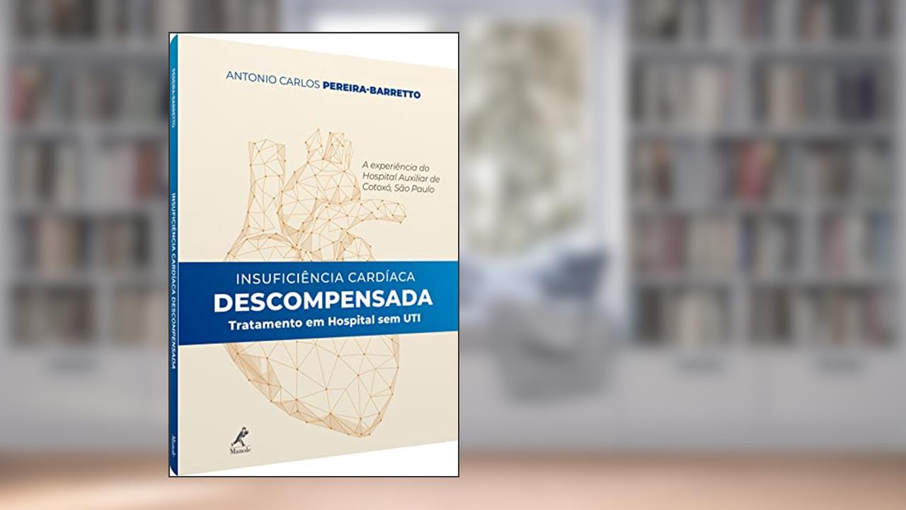 Capa de Insuficiência cardíaca descompensada: tratamento em hospital sem UTI - a experiência do Hospital Auxiliar de Cotoxó, do autor Antonio Carlos Pereira-Barretto