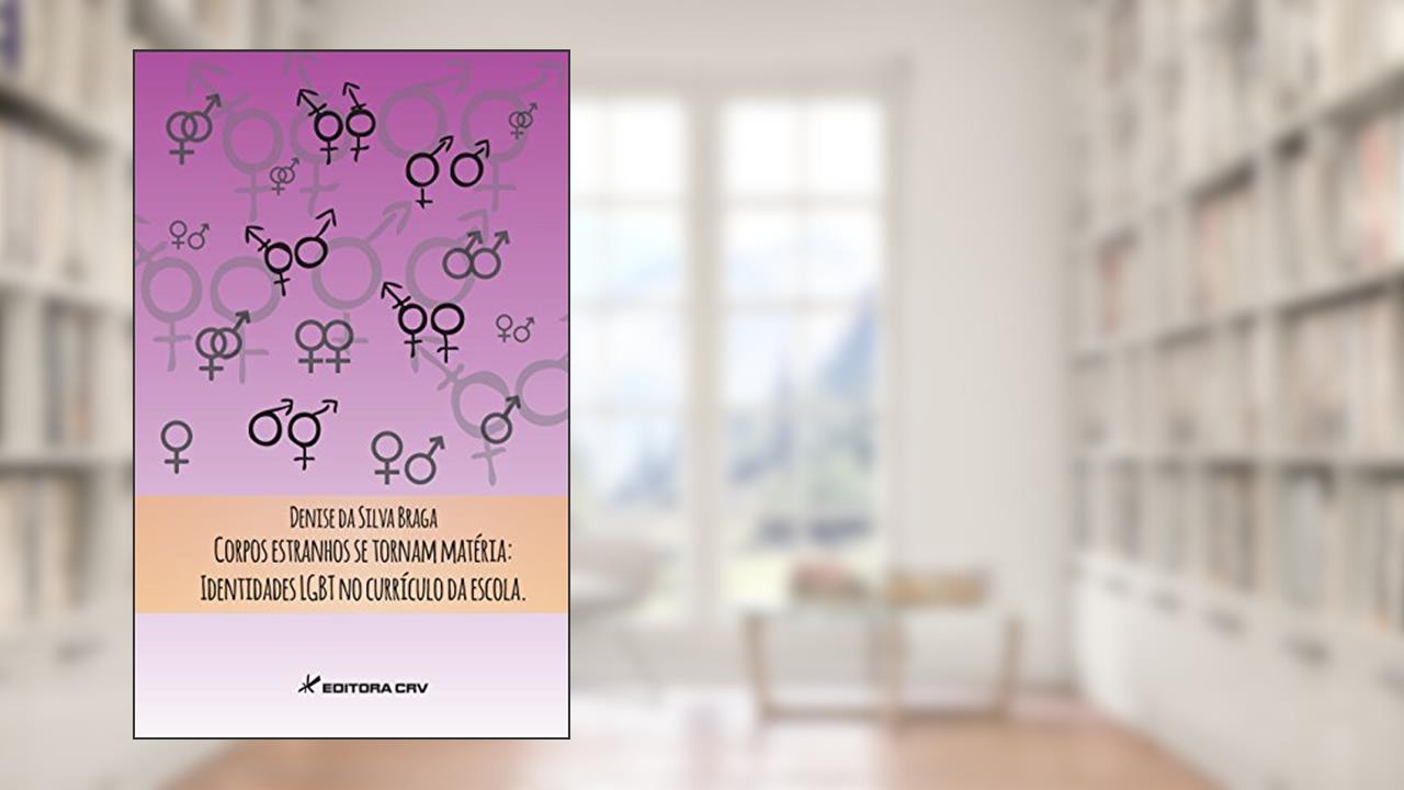 Capa de Corpos estranhos se tornam matéria: Identidades LGBT no currículo da escola, do autor Denise da Silva Braga