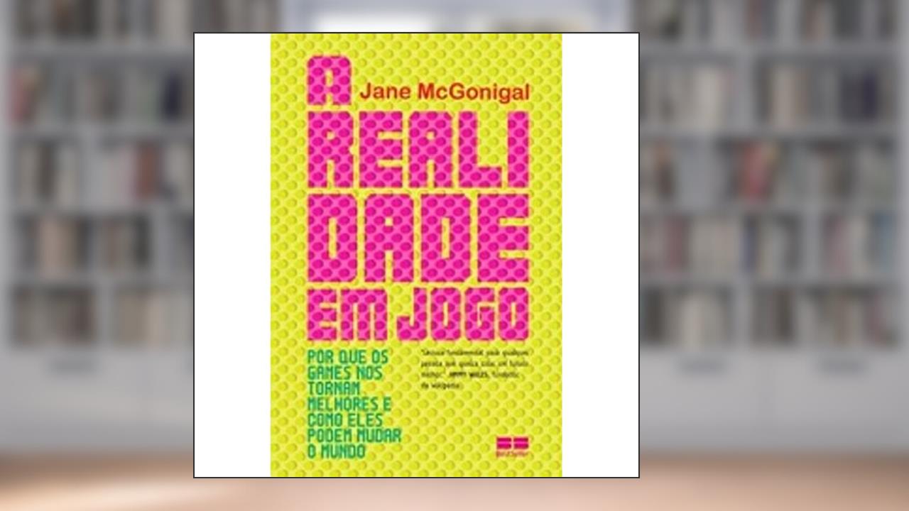 A realidade em jogo: Por que os games nos tornam melhor e como eles podem mudar o mundo: Por que os games nos tornam melhor e como eles podem mudar o mundo, do autor Jane McGonigal