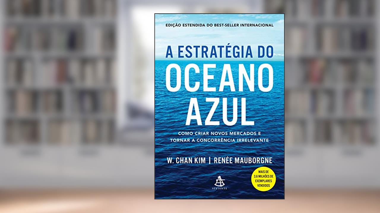 Capa de A estratégia do oceano azul: Como criar novos mercados e tornar a concorrência irrelevante, do autor W. Chan Kim; Renée Mauborgne