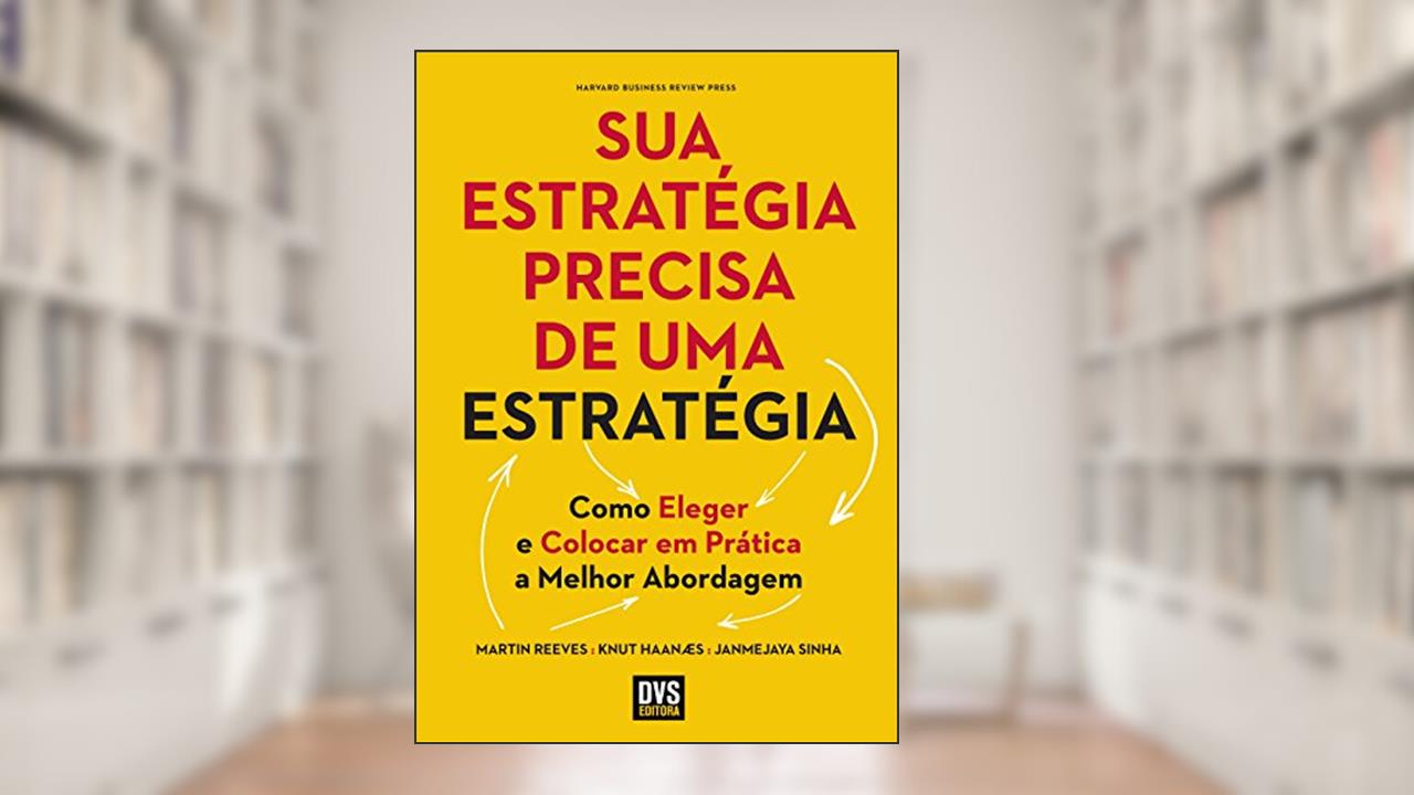 Capa de Sua Estratégia Precisa de Uma Estratégia, do autor Martin Reeves; Knut Haanaes; Janmejaya Sinha