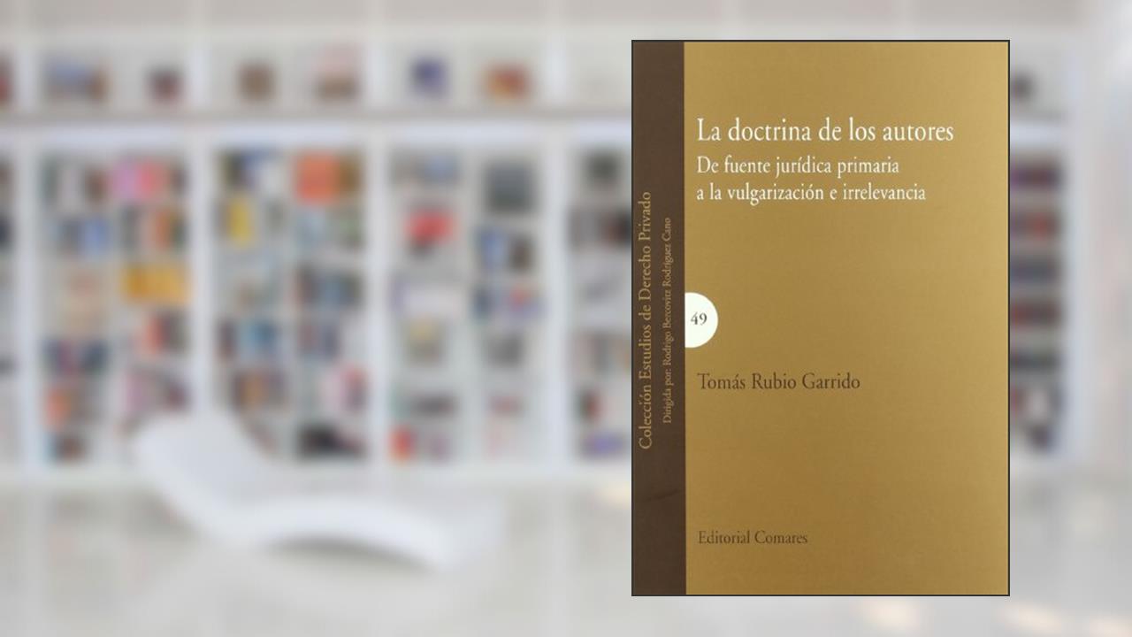 Capa de La doctrina de los autores : de fuente jurídica primaria a la vulgarización e irrelevancia: de Fuente Juridica Primaria a la Vulgarizacion E Irrelevancia, do autor Tomás Rubio Garrido
