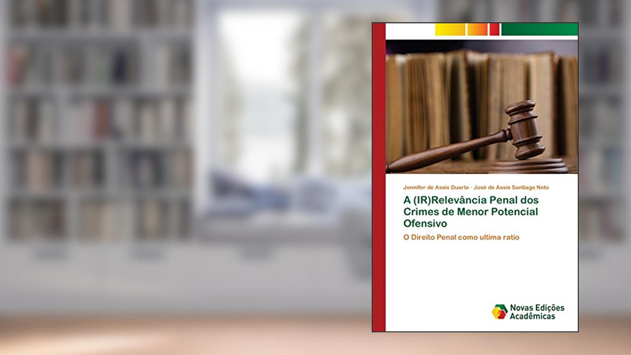 Capa de A (IR)Relevância Penal dos Crimes de Menor Potencial Ofensivo: O Direito Penal como ultima ratio, do autor Jennifer de Assis Duarte; José de Assis Santiago Neto
