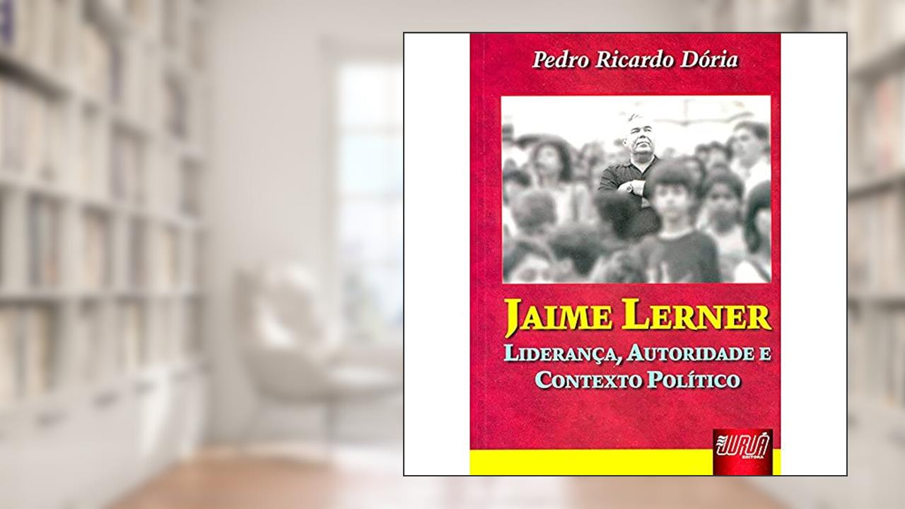 Capa de Jaime Lerner - Liderança, Autoridade e Contexto Político, do autor Pedro Ricardo Dória