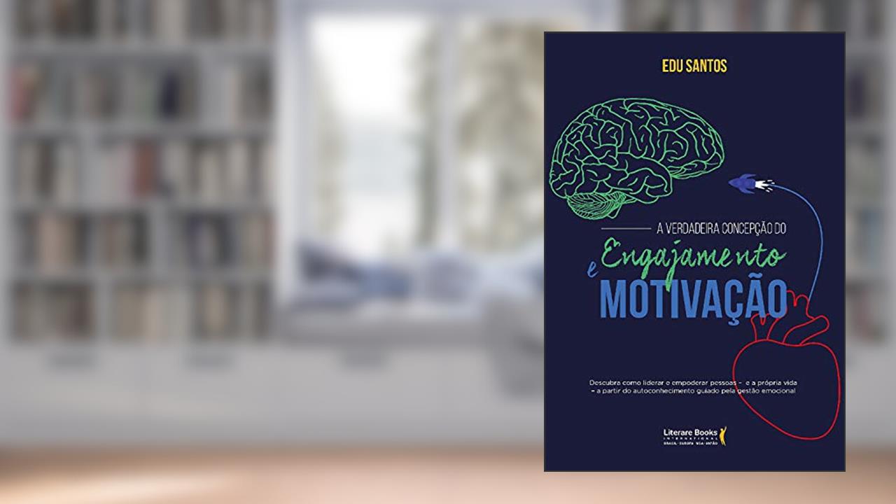 Capa de A Verdadeira Concepção do Engajamento e Motivação: Como Liderar o Empoderamento das Pessoas, do autor Edu Santos