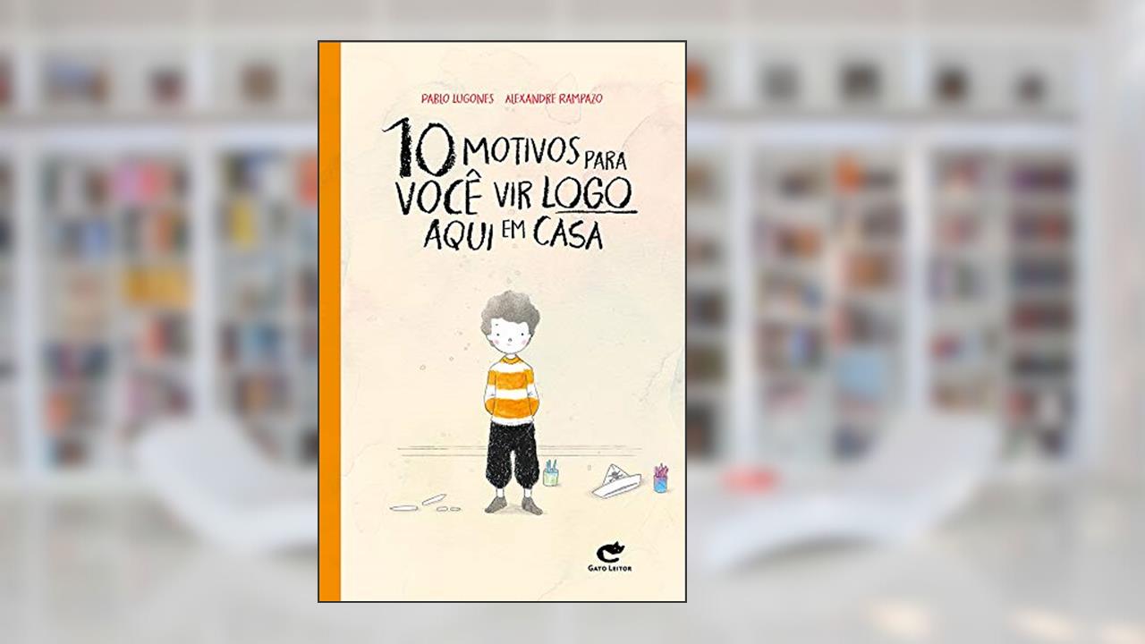 Capa de 10 Motivos Para Você Vir Logo Aqui em Casa, do autor Pablo Lugones