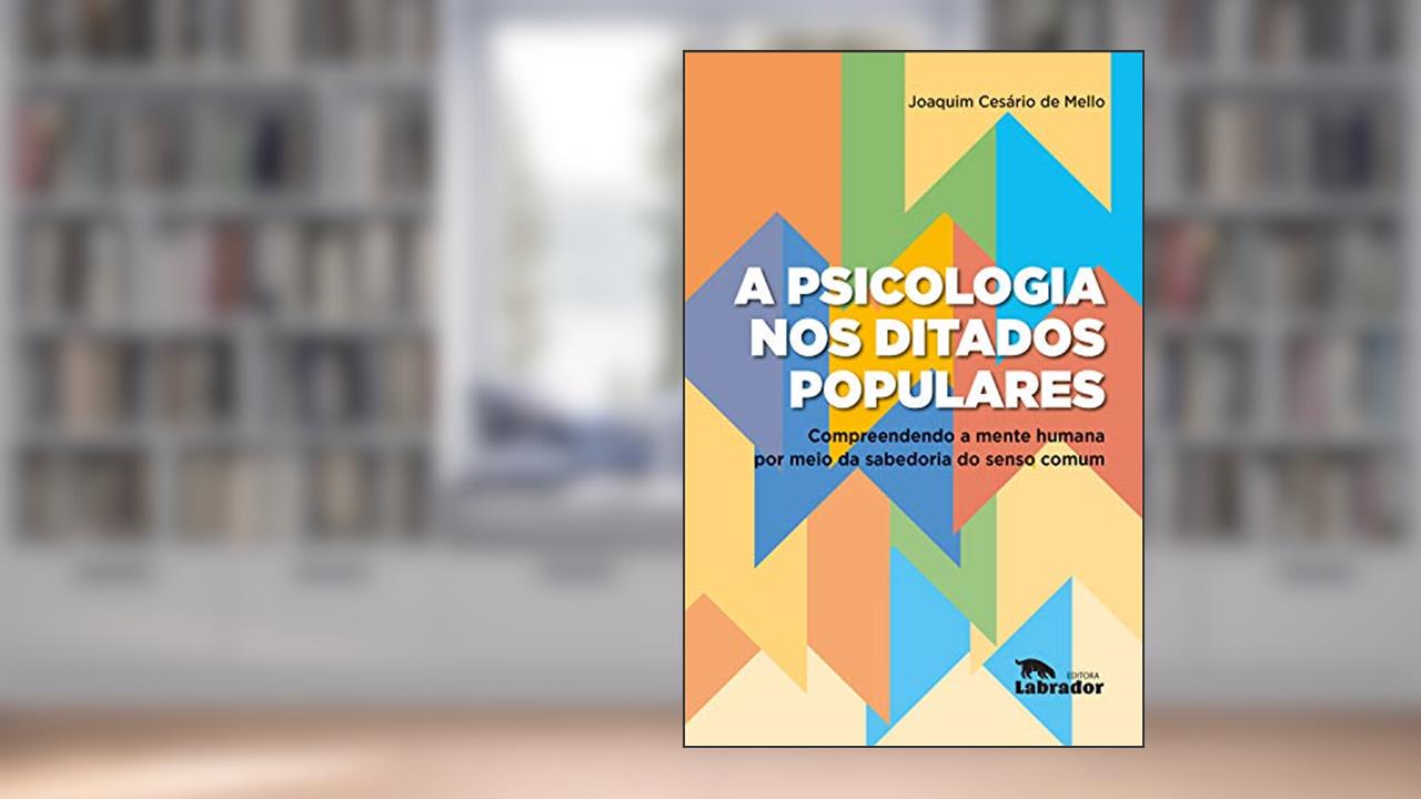 A psicologia nos ditados populares:: compreendendo a mente humana por meio da sabedoria do senso comum, do autor Joaquim Cesário de Mello