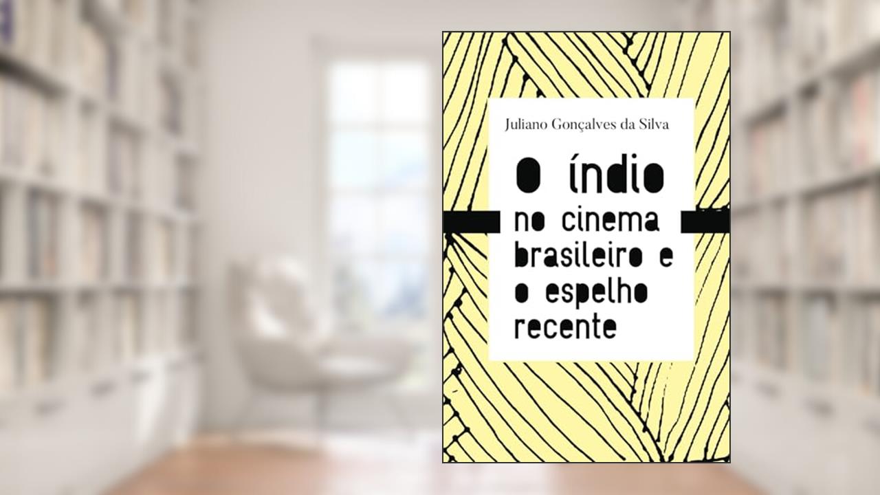 Capa de O índio no cinema brasileiro e o espelho recente, do autor Juliano Gonçalves da Silva