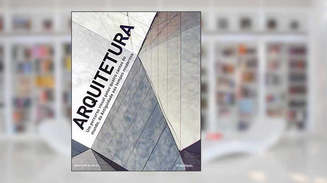 Capa de Arquitetura. Um Percurso Visual Pelos Quatro Cantos do Mundo, do autor Jonathan Glancey