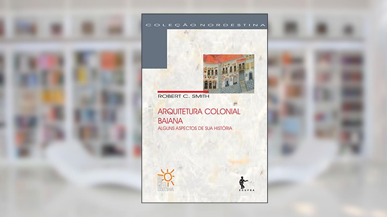 Capa de Arquitetura colonial baiana: alguns aspectos da sua história, do autor Robert C. Smith