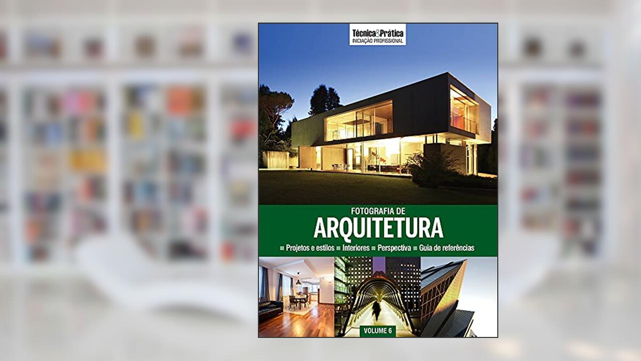 Capa de Coleção Técnica&Prática Iniciação Profissional Volume 6 . Fotografia de Arquitetura, do autor Vários Autores