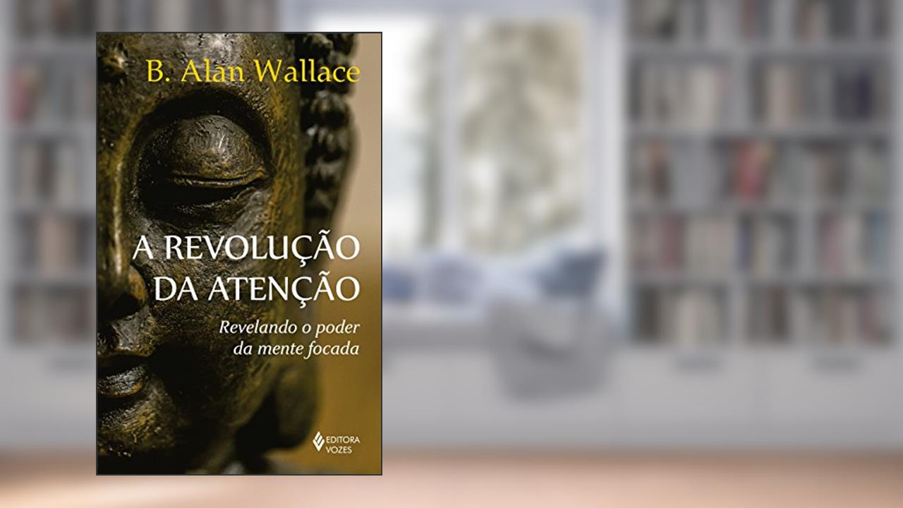 Capa de A revolução da atenção: Revelando o poder da mente focada, do autor B. Alan Wallace