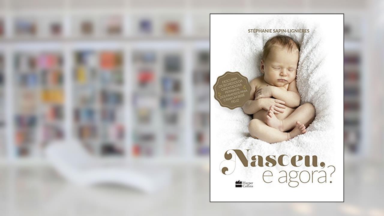 Capa de Nasceu, e agora?: Descubra os segredos da orientadora perinatal dos famosos para criar um bebê feliz, do autor Stéphanie Sapin-Lignières