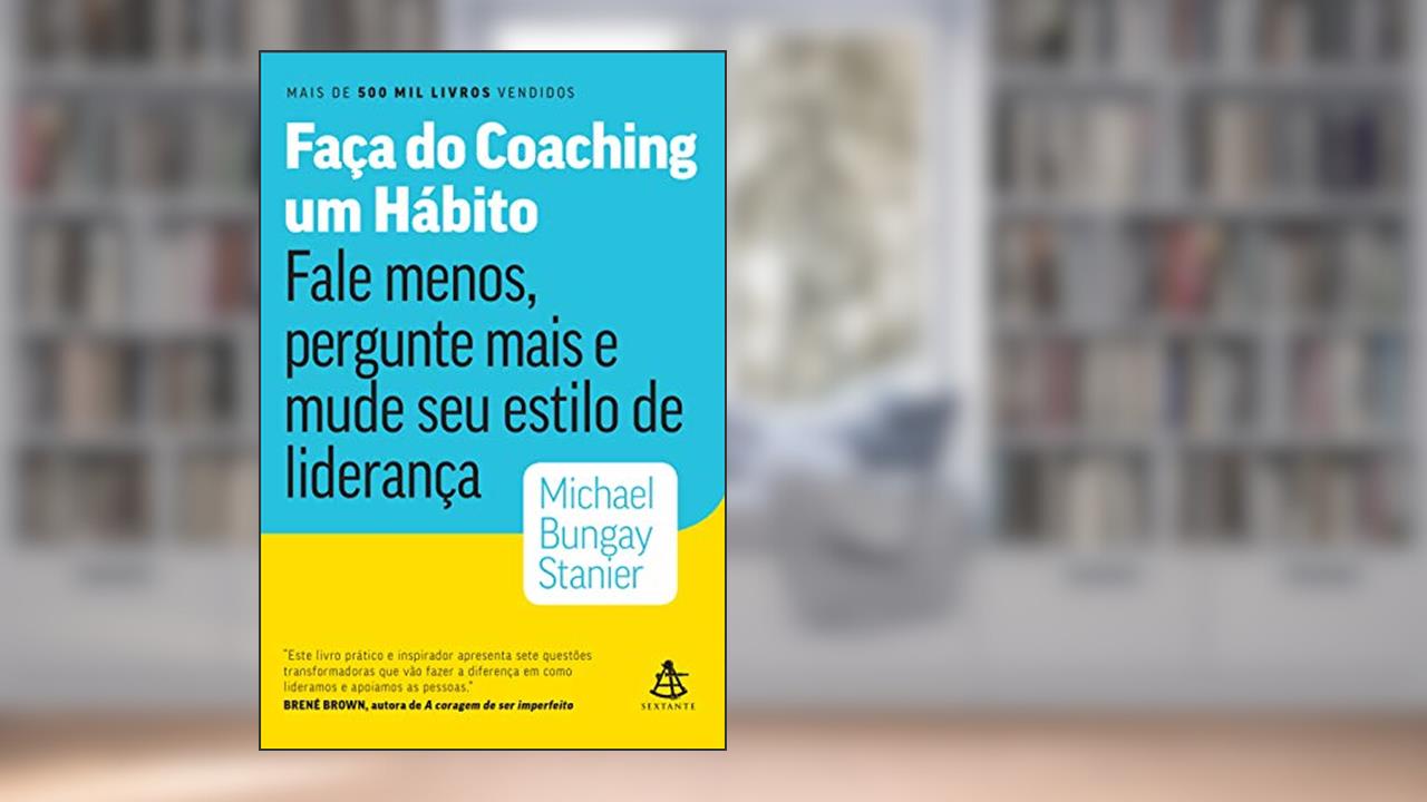 Capa de Faça do coaching um hábito: Fale menos, pergunte mais e mude seu estilo de liderança, do autor Michael Bungay Stanier
