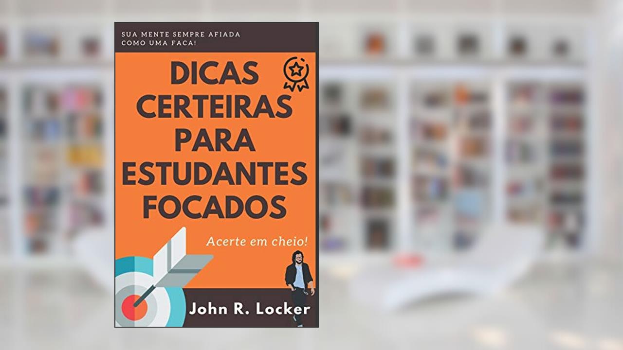Capa de Dicas Certeiras para Estudantes Focados, do autor John R Locker