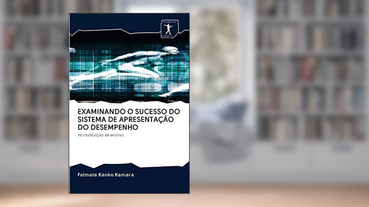 Capa de EXAMINANDO O SUCESSO DO SISTEMA DE APRESENTAÇÃO DO DESEMPENHO: na instituição de ensino, do autor Fatmata Kanko Kamara