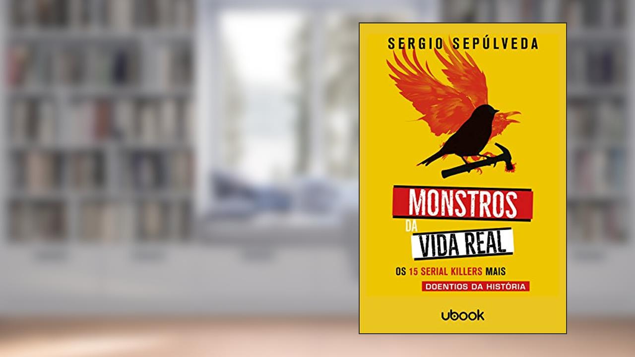 Capa de Monstros Da Vida Real: Os 15 Serial Killers Mais Doentios Da História, do autor Sergio Sepúlveda