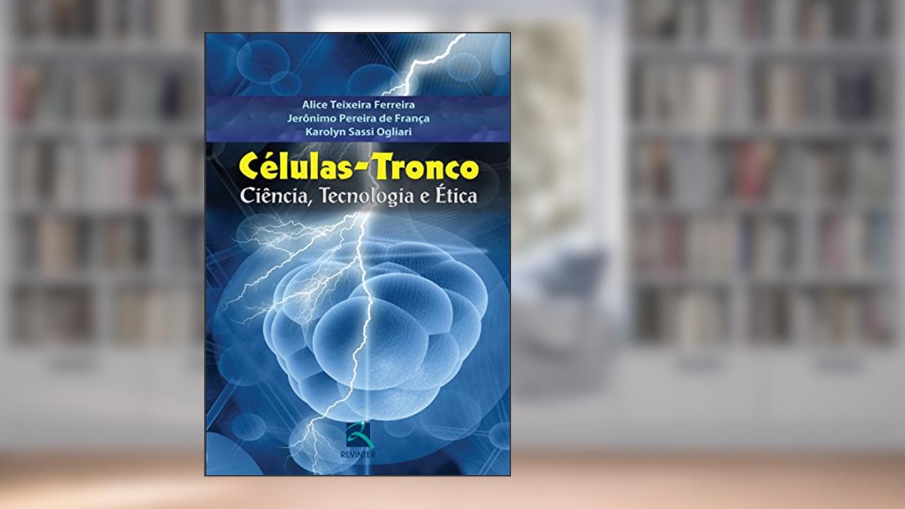 Capa de Células-Tronco: Ciência, Tecnologia e Ética, do autor Alice Teixeira Ferreira; Jerônimo Pereira de França; Karolyn Sassi Ogliari