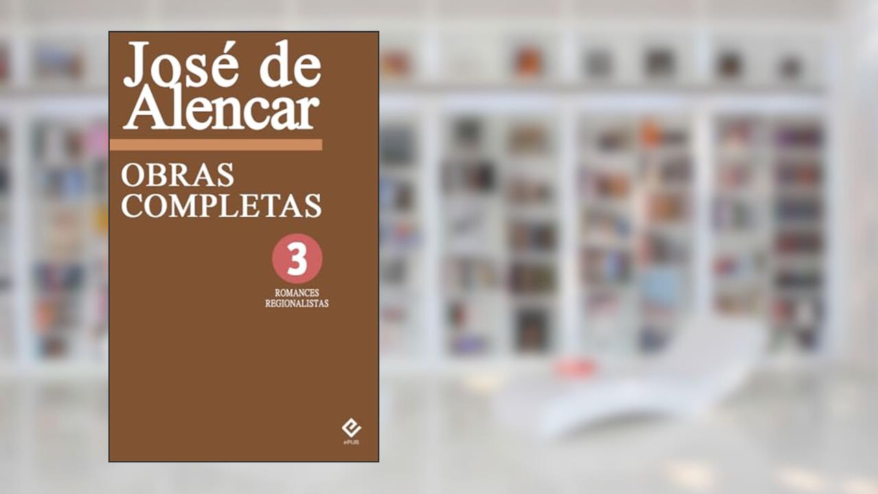 Capa de Obras Completas de José de Alencar III: Romances Regionalistas. Inclui 