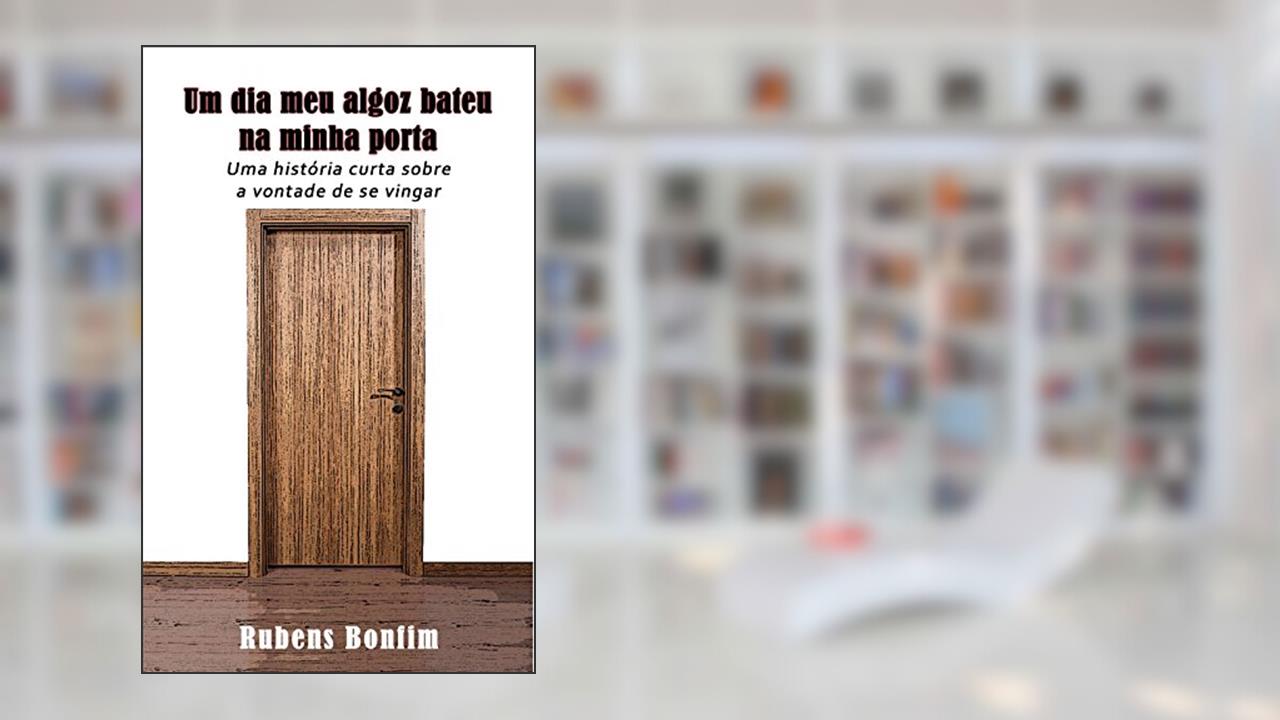 Capa de Um dia meu algoz bateu na minha porta: Uma história curta sobre a vontade de se vingar, do autor Rubens Bonfim