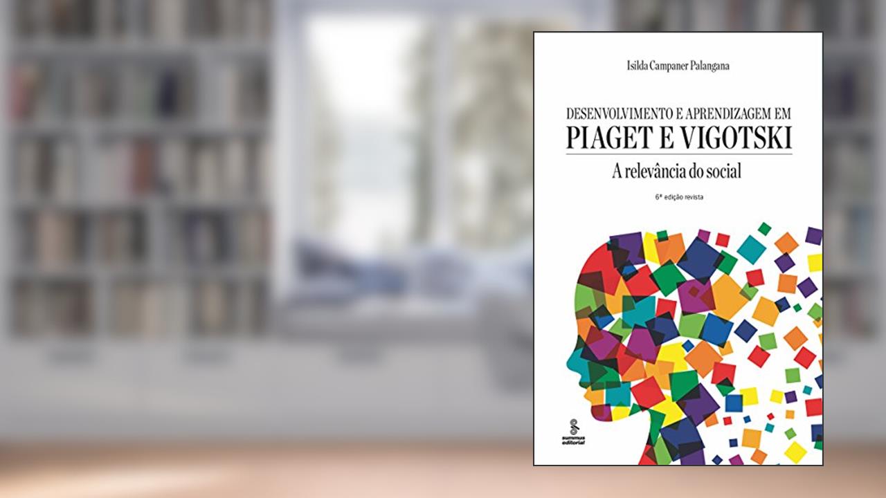 Capa de Desenvolvimento e aprendizagem em Piaget e Vigotski: a relevância do social, do autor Isilda Campaner Palangana