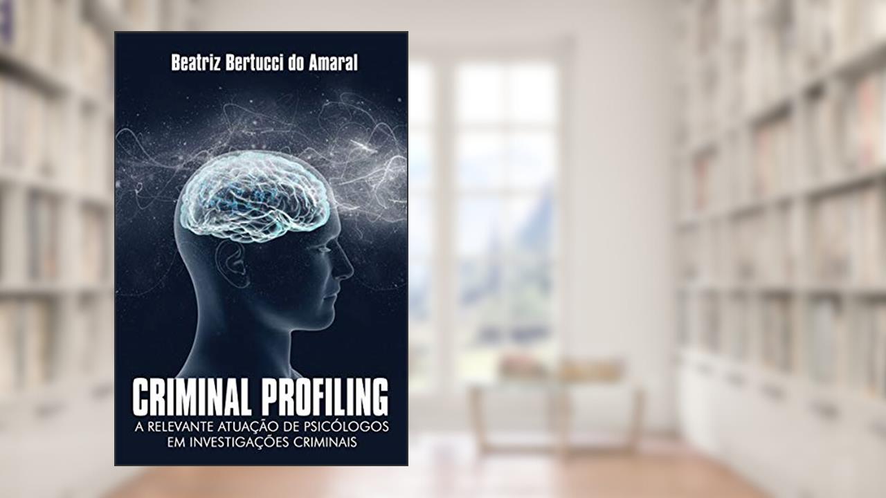 Capa de Criminal Profiling: A relevante atuação de psicólogos em investigações criminais, do autor Beatriz Bertucci Amaral