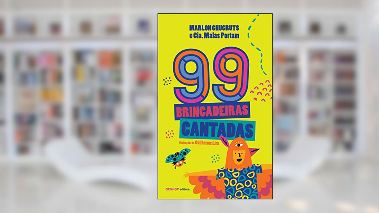 Capa de 99 brincadeiras cantadas, do autor arlon Chucruts; Cia. Malas Portam