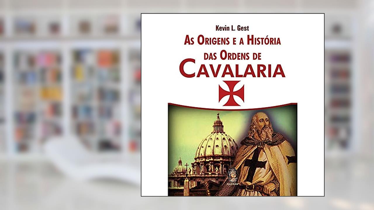 Capa de As Origens e a História das Ordens de Cavalaria, do autor Kevin L. Gest