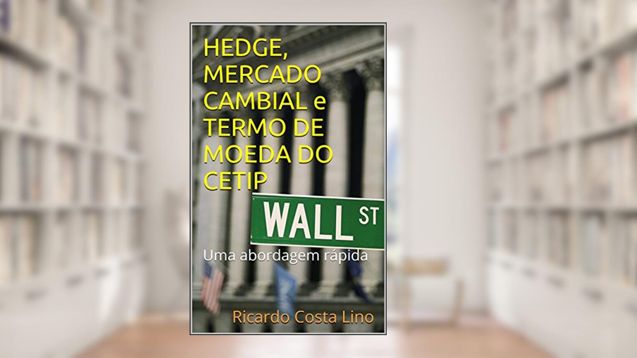 Capa de HEDGE, MERCADO CAMBIAL e TERMO DE MOEDA DO CETIP: Uma abordagem rápida, do autor Ricardo Costa Lino