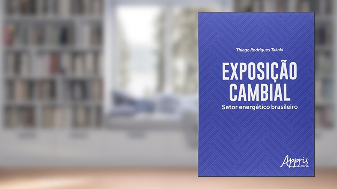Capa de Exposição cambial: setor energético brasileiro, do autor Thiago Rodrigues Takaki