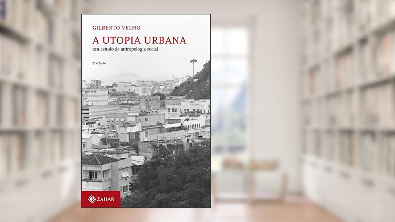 A utopia urbana: Um estudo de antropologia social, do autor Gilberto Velho