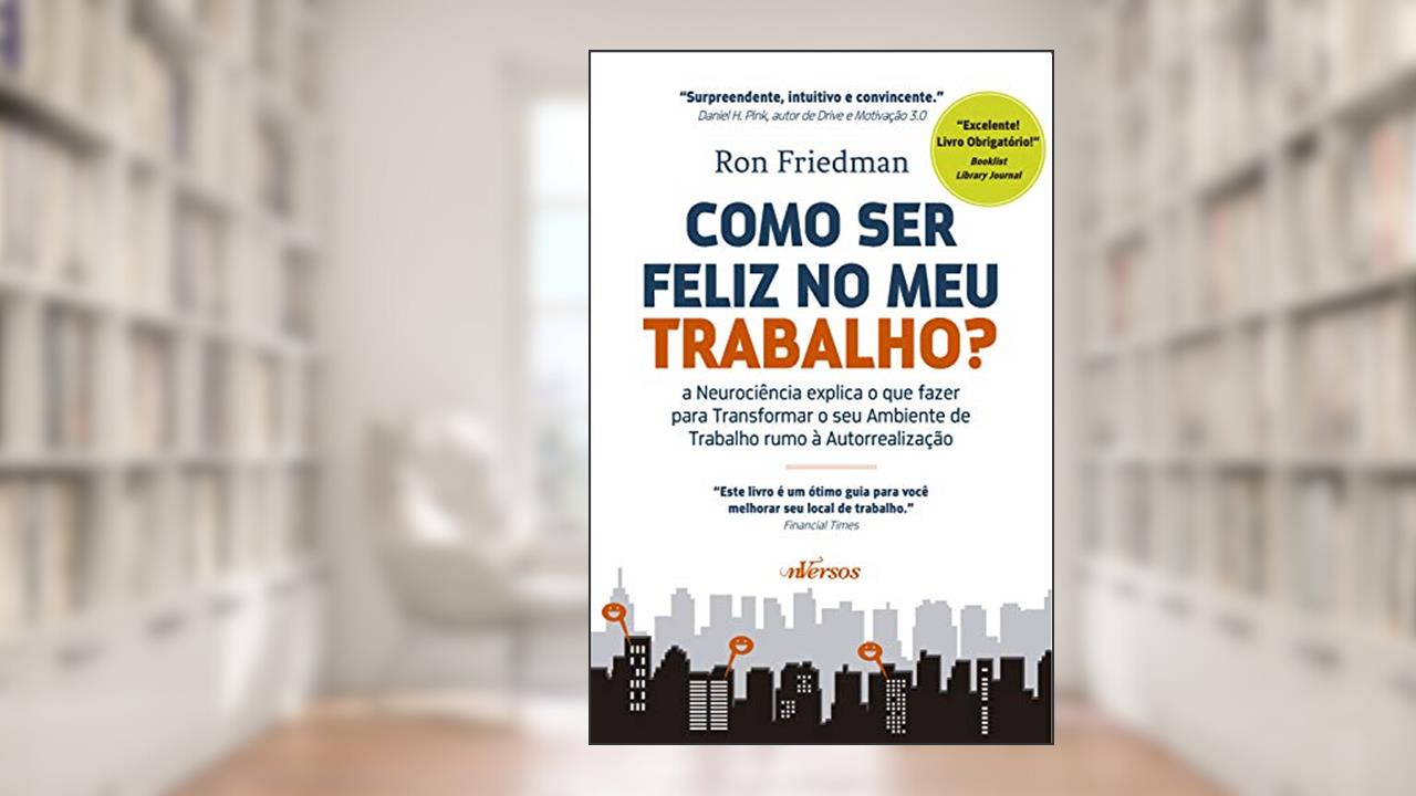 Capa de Como ser feliz no meu trabalho: A neurociência explica o que fazer para transformar o seu ambiente de trabalho rumo à autorrealização, do autor Ron Friedman