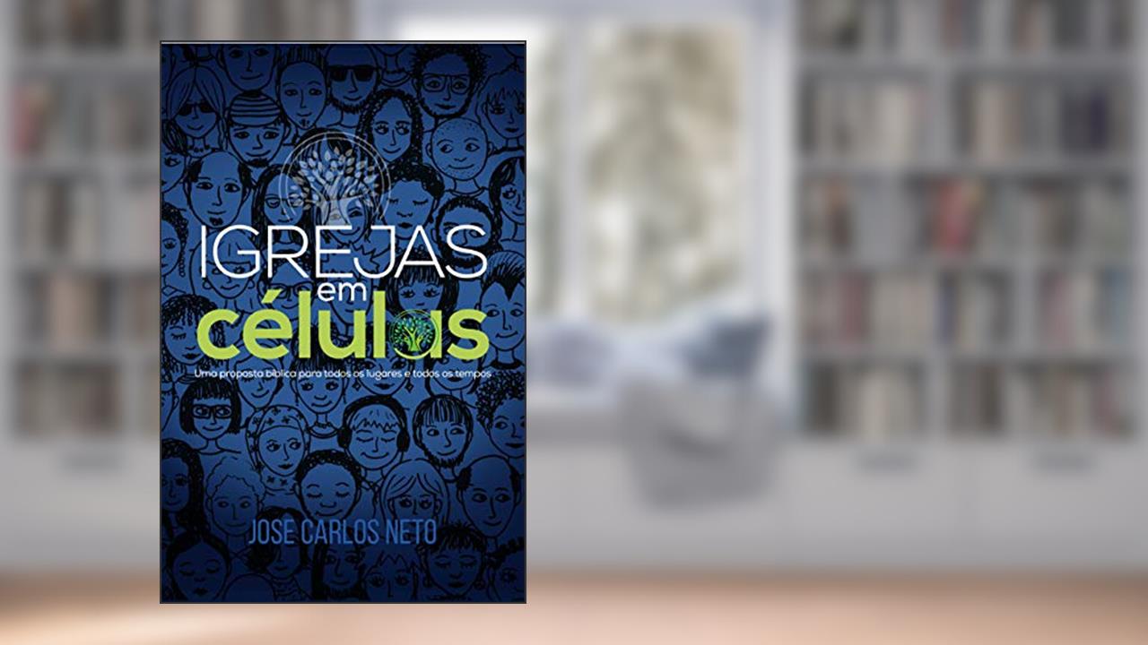 Capa de Igrejas em células: Uma proposta bíblica para todos os lugares e todos os tempos, do autor José Carlos Neto
