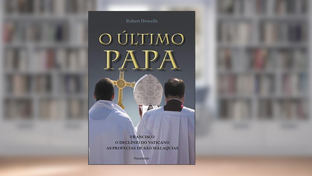 O último Papa: Francisco - O Declínio do Vaticano - As Profecias de São Malaquias, do autor Robert Howells
